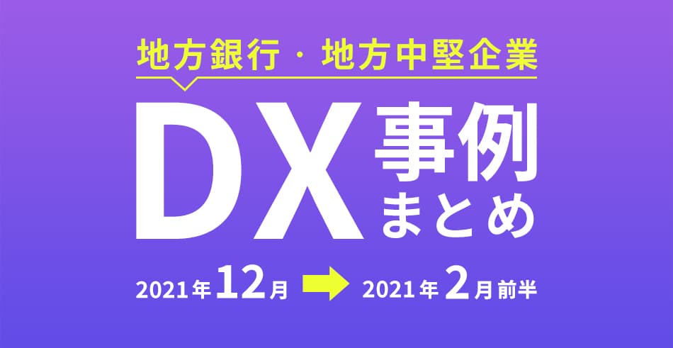 地方銀行・地方中堅企業におけるDX事例まとめ(2021年2月前半)