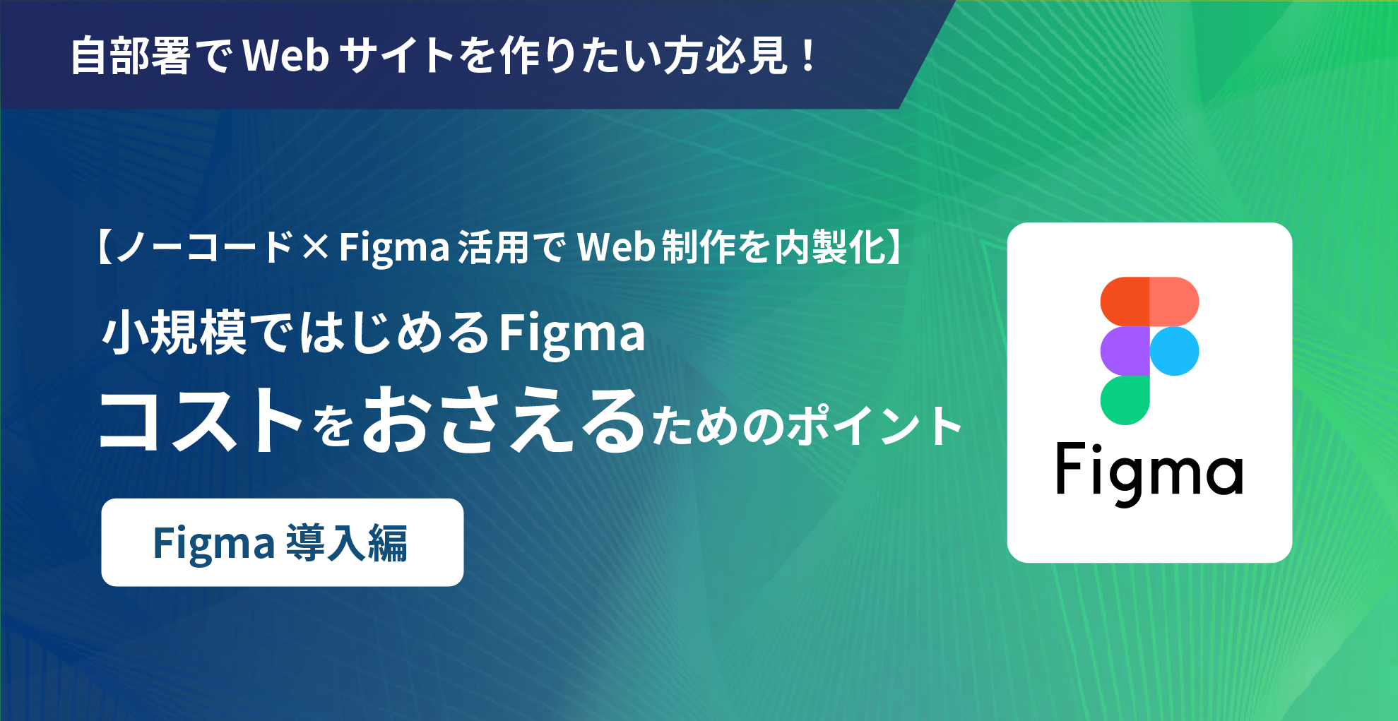 【ノーコード×Figma活用でWeb制作を内製化】小規模ではじめるFigma – コストをおさえるためのポイント – Figma導入編